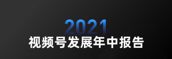 视频号红利在哪里？《2021视频号发展年中报告》正式发布！